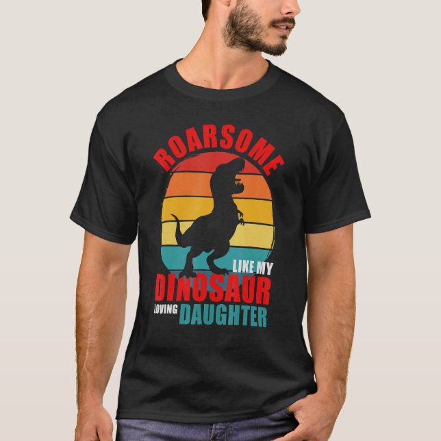 Roarsome Like My Dinosaur Loving Daughter Family M T-Shirt (Front)