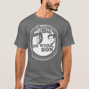 Rob Big Do Work Son friend T-Shirt