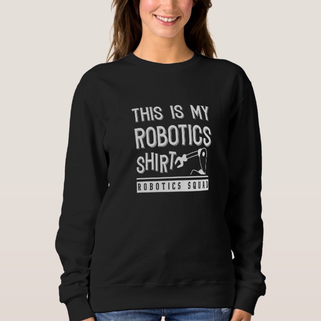 Robot Engineer Robotics Mechanic Cute Robots  Sweatshirt (Front)