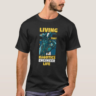 Robot Engineering Living That Robotics Engineer Li T-Shirt
