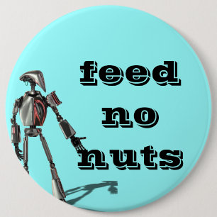 Robot guy - Feed no nuts 6 Cm Round Badge
