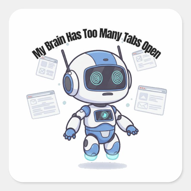 Robot My Brain Has Too Many Tabs Open Square Sticker (Front)