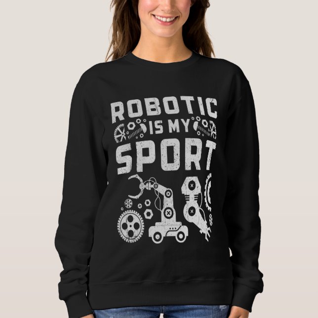 Robot Robotic Robotics Engineer Artifical Intellig Sweatshirt (Front)