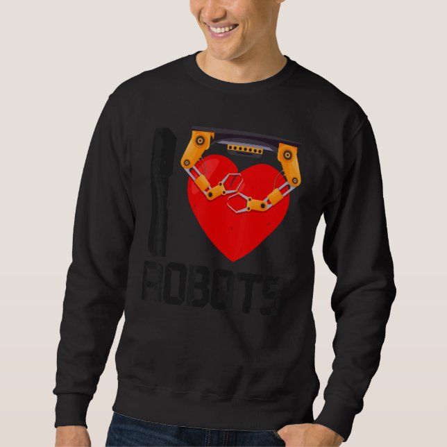 Robot Robotics Engineer Heart I Love Robotics Sweatshirt (Front)