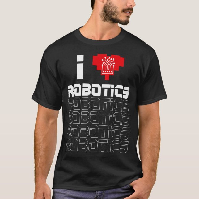 Robot Robotics Engineer Heart I Love Robotics T-Shirt (Front)