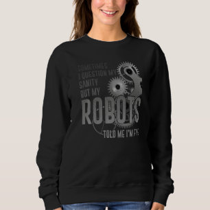 Robot Robotics Engineer Sometimes I Question My Sa Sweatshirt