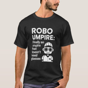 Robot Umpire Finally An Umpire That Doesnu2019t Ne T-Shirt