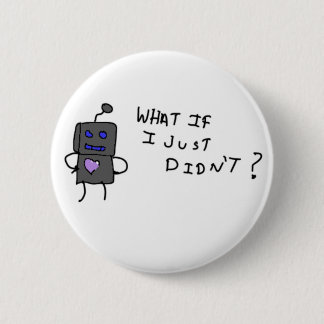 Robot what if I didn't? 6 Cm Round Badge