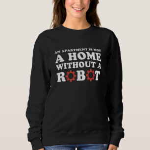Robotics Engineer A Flat is not a Home Without a R Sweatshirt