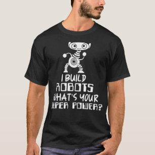 Robotics Engineer I Build Robots T-Shirt