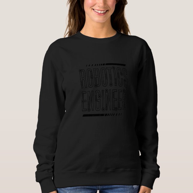 Robotics Engineer Mechanic Engineering Robots Sweatshirt (Front)