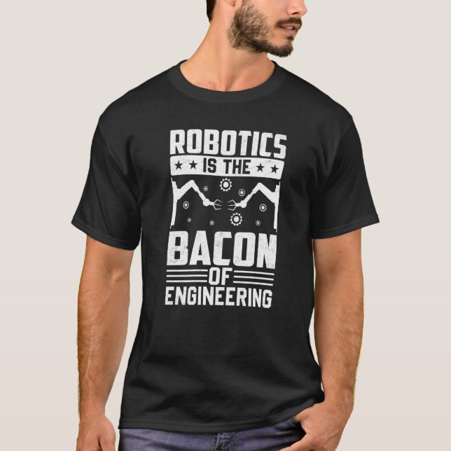 Robotics is the Bacon of Engineering - Robot Mecha T-Shirt (Front)