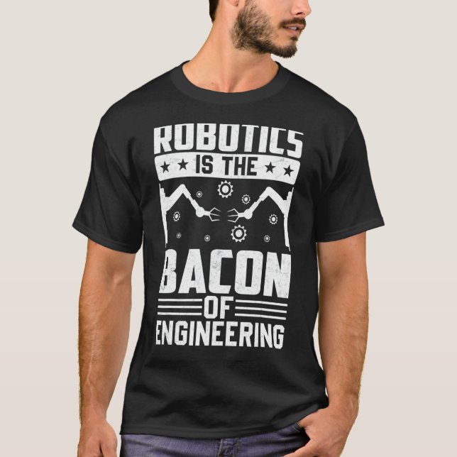 Robotics Is The Bacon Of Engineering  Robot Mechan T-Shirt (Front)