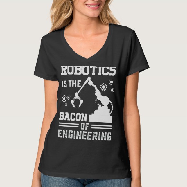 Robotics Is The Bacon Of Engineering  Robot Mechan T-Shirt (Front)