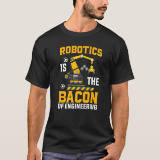Robotics is the Bacon of Engineering Robot Mechan T-Shirt