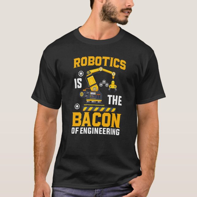 Robotics is the Bacon of Engineering  Robot Mechan T-Shirt (Front)