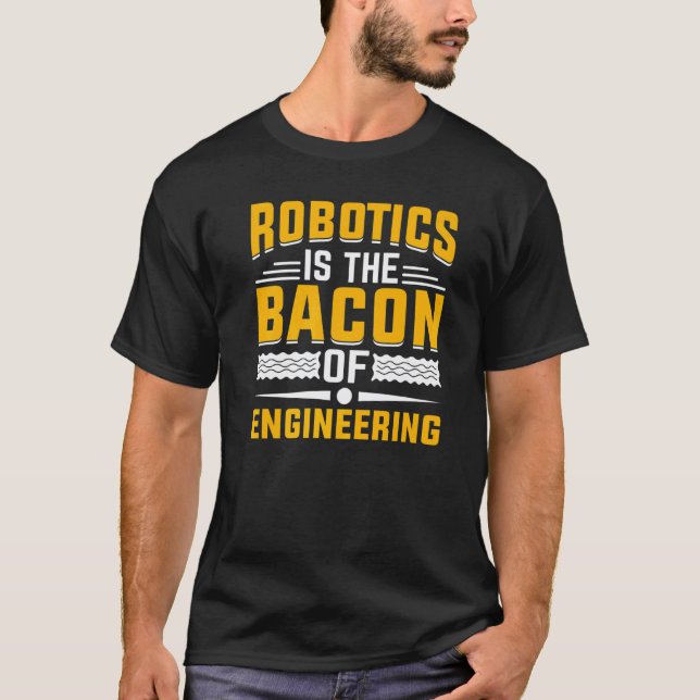 Robotics is the Bacon of Engineering  Robot Mechan T-Shirt (Front)