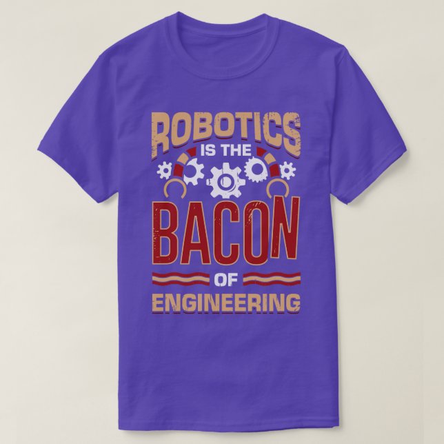 Robotics Is The Bacon Of Engineering  T-Shirt (Design Front)