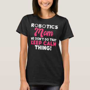 Robotics Mum we dont do that keep Calm Thing Robot T-Shirt