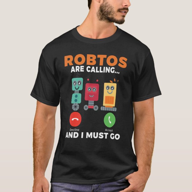 Robots are calling and i must go Robotics T-Shirt (Front)