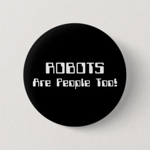 ROBOTS Are People Too! 6 Cm Round Badge