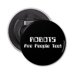 ROBOTS Are People Too! Bottle Opener
