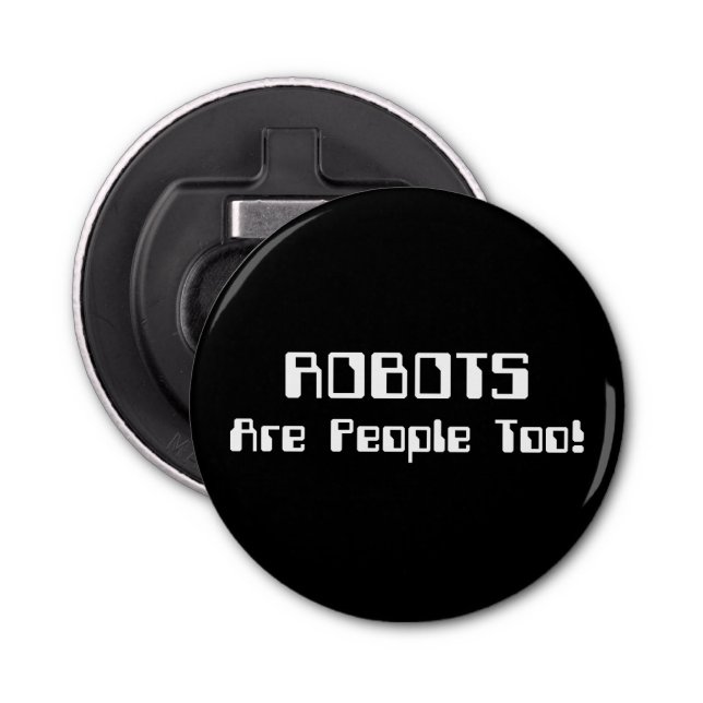 ROBOTS Are People Too! Bottle Opener (Front)