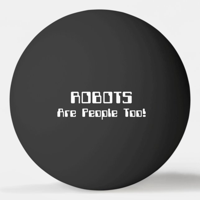 ROBOTS Are People Too! Ping Pong Ball (Front)