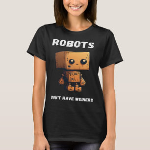 Robots don't have weiners Robotic Robotics Bot T-Shirt