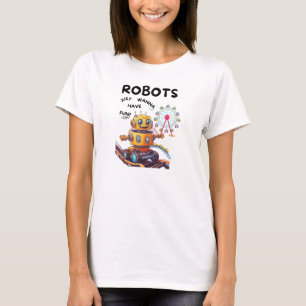 Robots just wanna have fun T-Shirt