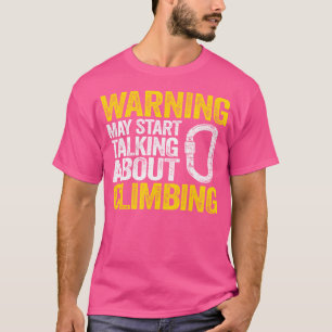Rock Climber Funny Warning May Start Talking About T-Shirt