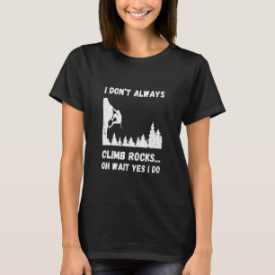 Rock Climber I Don't Always Rock Climbing Boulderi T-Shirt