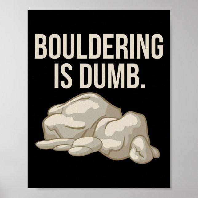Rock Climbing Bouldering Is Dumb Climber  Poster (Front)