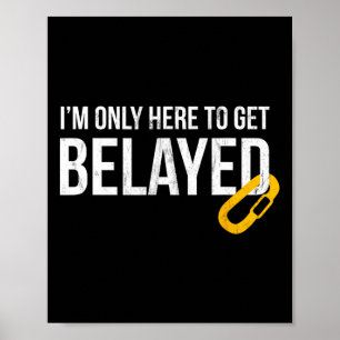 Rock Climbing For Men I'm Only Here To Get Belayed Poster