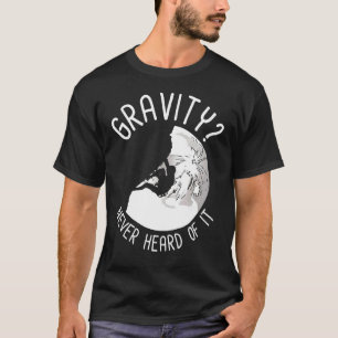 Rock Climbing Gravity Never Heard Of It T-Shirt