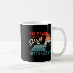 Rock Climbing I Climb Like A Girl Try To Keep Up B Coffee Mug