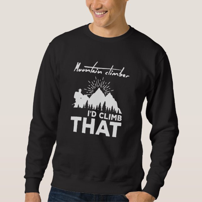 Rock Climbing I D Climb That Mountain Climber Sweatshirt (Front)