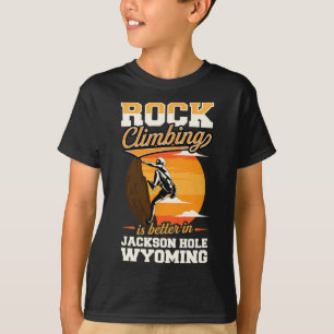Rock Climbing Is Better In Jackson Hole Wyoming T-Shirt