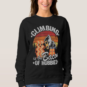 Rock Climbing Is The Bacon Of Hobbies Bouldering C Sweatshirt