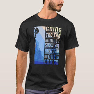 Rock Climbing Mountaineer Bouldering Going Too Far T-Shirt