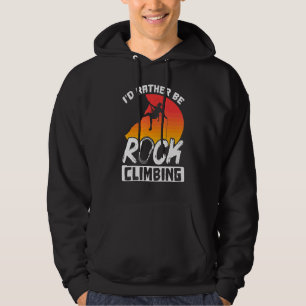 Rock Climbing Mountaineer Bouldering Id Rather Be Hoodie