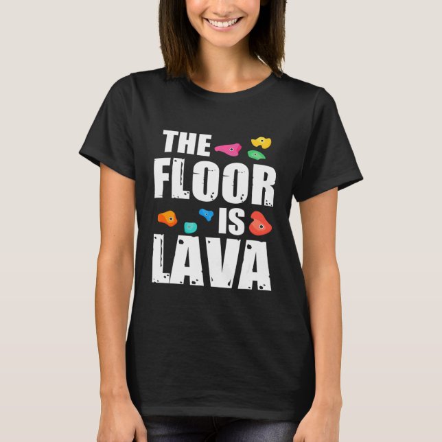 Rock Climbing Outfits The Floor Is Lava Rock Climb T-Shirt (Front)