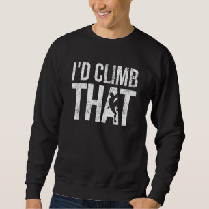 Rock Climbing Shirt, Climber, Funny, I'd Climb Tha Sweatshirt