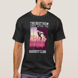 Rock Climbing The Best View Comes After The Hardes T-Shirt
