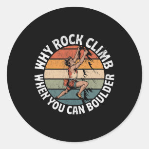 Rock Climbing Why Rock Climb When You Can Boulder Classic Round Sticker