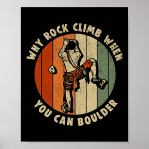 Rock Climbing Why Rock Climb When You Can Boulder Poster