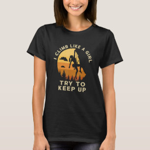 Rock Climbing  Women I Climb Like A Girl Try To Ke T-Shirt