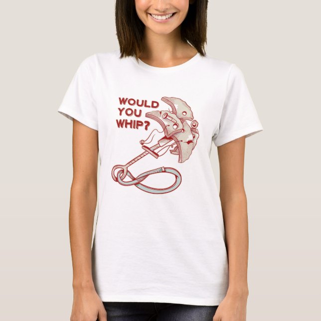 Rock climbing would you whip? Funny Cam T-Shirt (Front)
