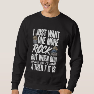 Rock Collecting Funny Geology I Just Want One More Sweatshirt
