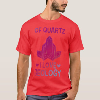 Rock Collector Geologist Science Of Quartz I Love T-Shirt